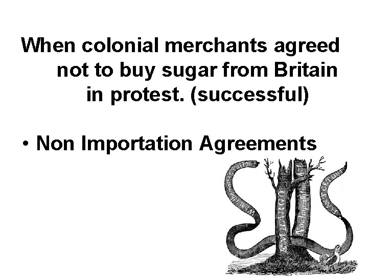 When colonial merchants agreed not to buy sugar from Britain in protest. (successful) • When colonial merchants agreed not to buy sugar from Britain in protest. (successful) •