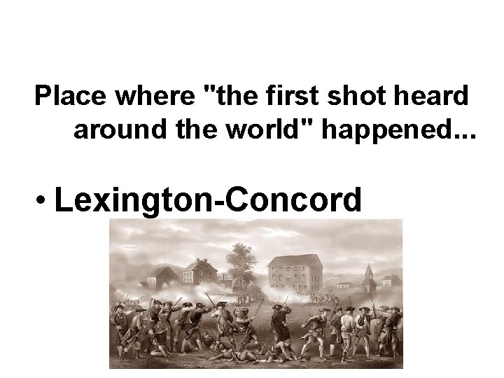 Place where "the first shot heard around the world" happened. . . • Lexington-Concord Place where "the first shot heard around the world" happened. . . • Lexington-Concord