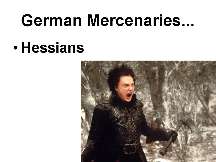 German Mercenaries. . . • Hessians German Mercenaries. . . • Hessians