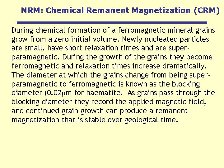 NRM: Chemical Remanent Magnetization (CRM) During chemical formation of a ferromagnetic mineral grains grow