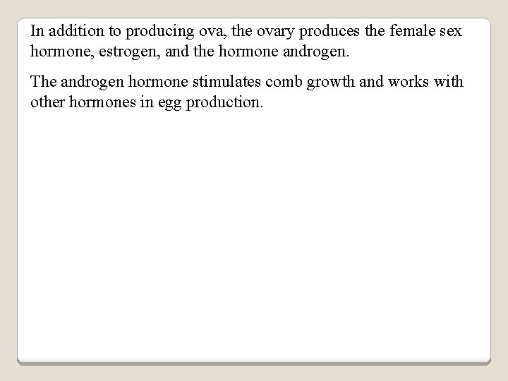 In addition to producing ova, the ovary produces the female sex hormone, estrogen, and