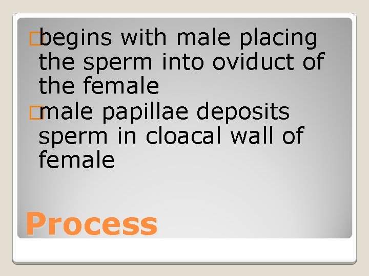 �begins with male placing the sperm into oviduct of the female �male papillae deposits