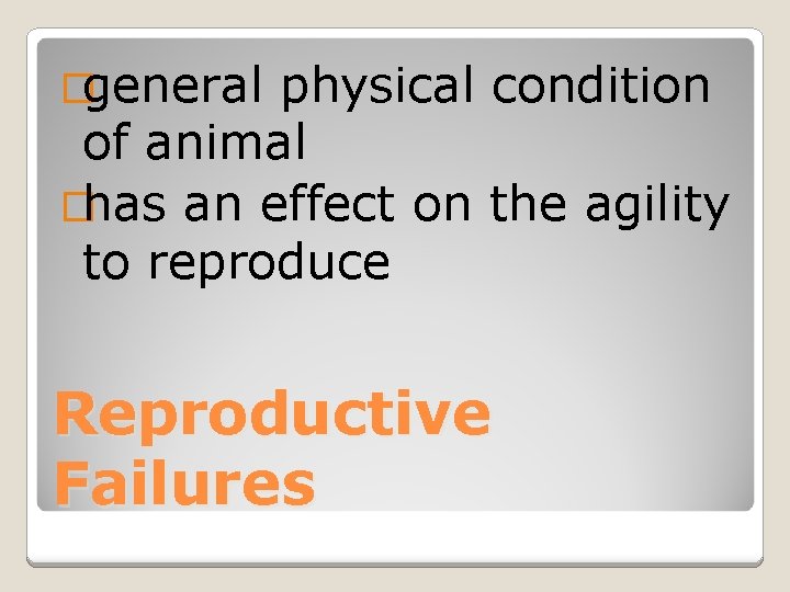 �general physical condition of animal �has an effect on the agility to reproduce Reproductive