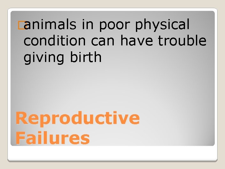 �animals in poor physical condition can have trouble giving birth Reproductive Failures 