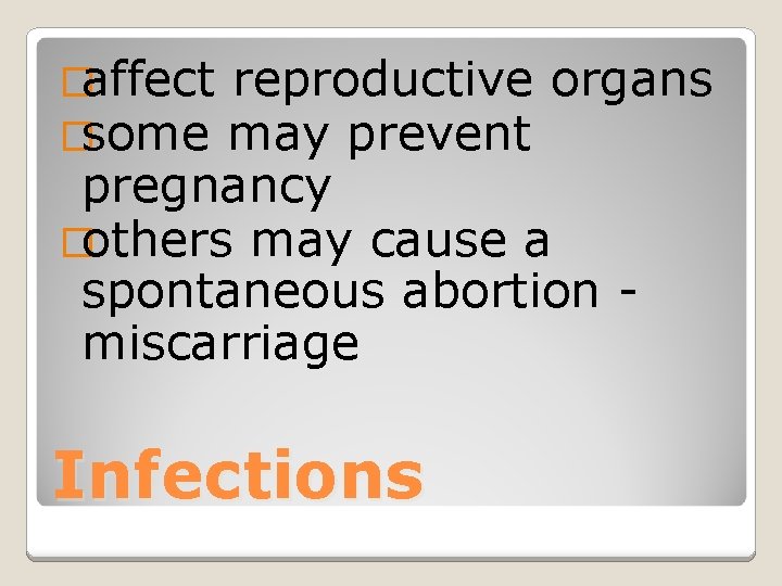 �affect reproductive �some may prevent organs pregnancy �others may cause a spontaneous abortion miscarriage