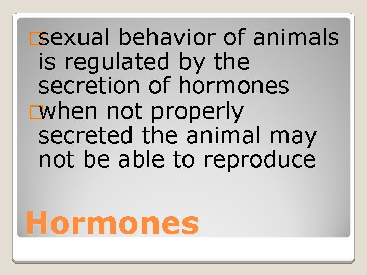 �sexual behavior of animals is regulated by the secretion of hormones �when not properly