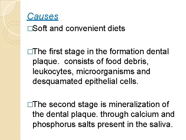 Causes �Soft and convenient diets �The first stage in the formation dental plaque. consists