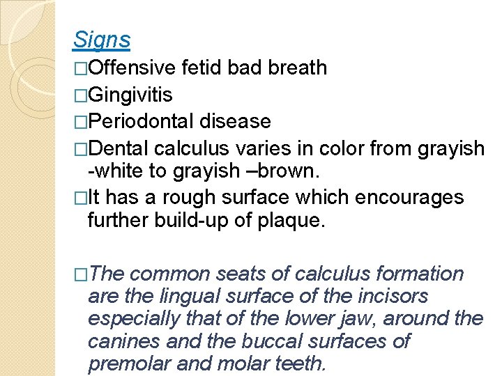 Signs �Offensive fetid bad breath �Gingivitis �Periodontal disease �Dental calculus varies in color from