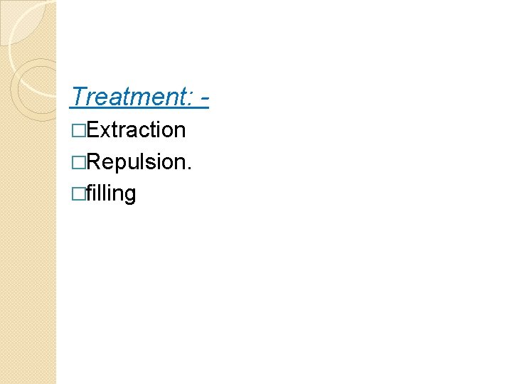 Treatment: �Extraction �Repulsion. �filling 