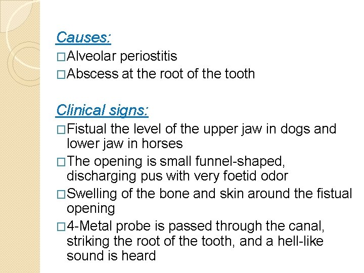 Causes: �Alveolar periostitis �Abscess at the root of the tooth Clinical signs: �Fistual the