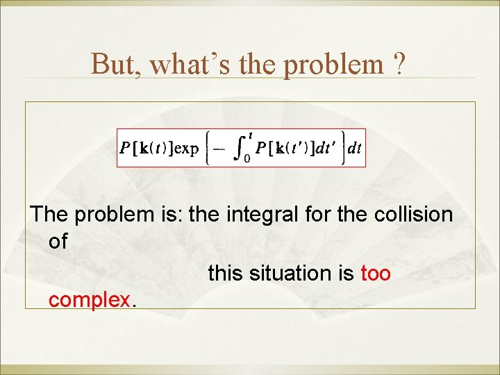But, what’s the problem ? The problem is: the integral for the collision of