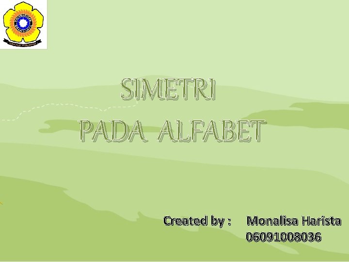 SIMETRI PADA ALFABET Created by : Monalisa Harista 06091008036 