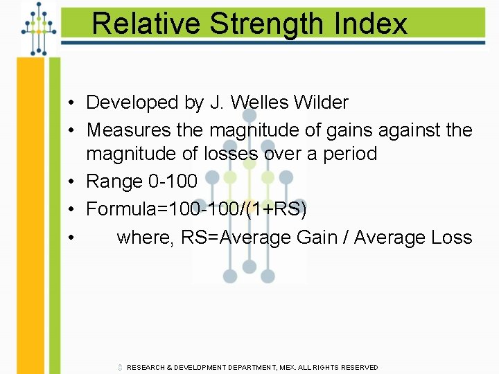 Relative Strength Index • Developed by J. Welles Wilder • Measures the magnitude of