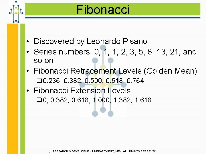 Fibonacci • Discovered by Leonardo Pisano • Series numbers: 0, 1, 1, 2, 3,