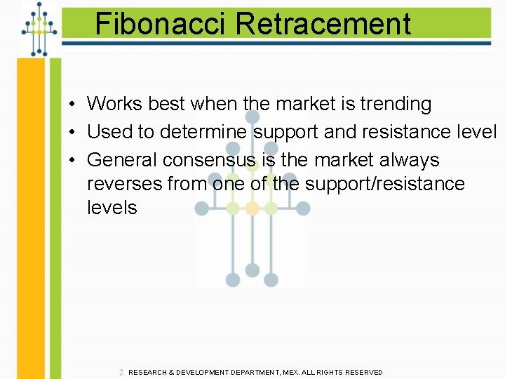 Fibonacci Retracement • Works best when the market is trending • Used to determine