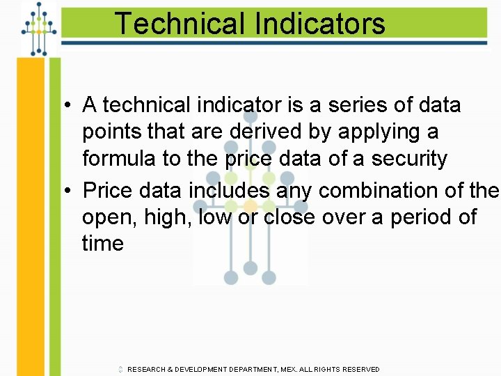 Technical Indicators • A technical indicator is a series of data points that are