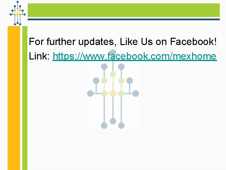 For further updates, Like Us on Facebook! Link: https: //www. facebook. com/mexhome 