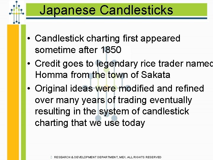 Japanese Candlesticks • Candlestick charting first appeared sometime after 1850 • Credit goes to