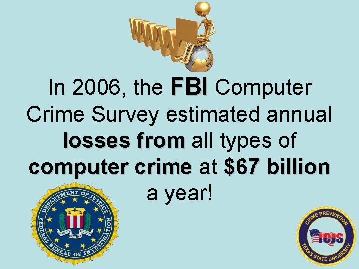 In 2006, the FBI Computer Crime Survey estimated annual losses from all types of