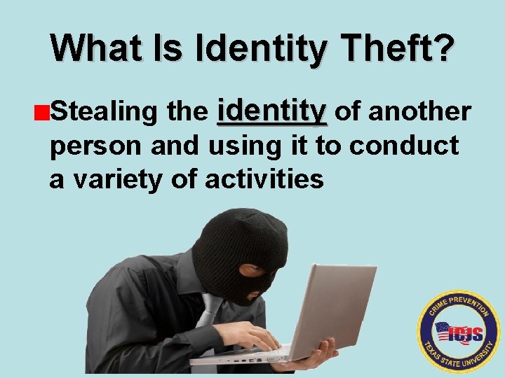What Is Identity Theft? Stealing the identity of another person and using it to