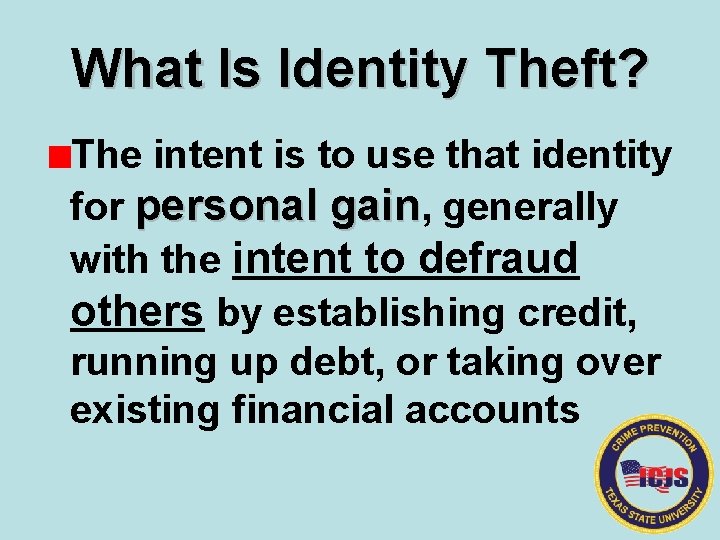 What Is Identity Theft? The intent is to use that identity for personal gain,