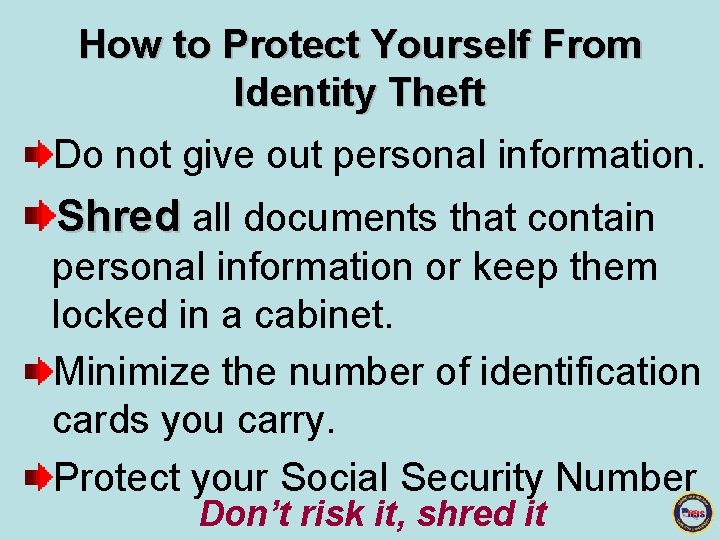 How to Protect Yourself From Identity Theft Do not give out personal information. Shred