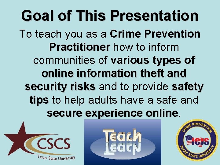 Goal of This Presentation To teach you as a Crime Prevention Practitioner how to