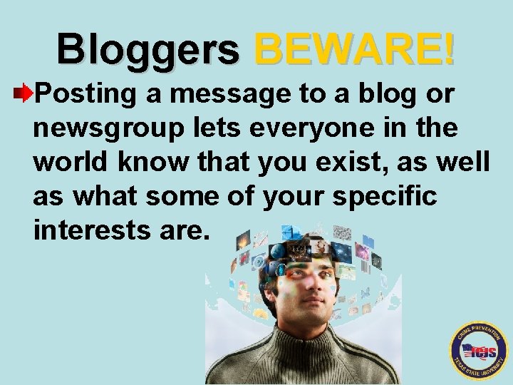 Bloggers BEWARE! Posting a message to a blog or newsgroup lets everyone in the