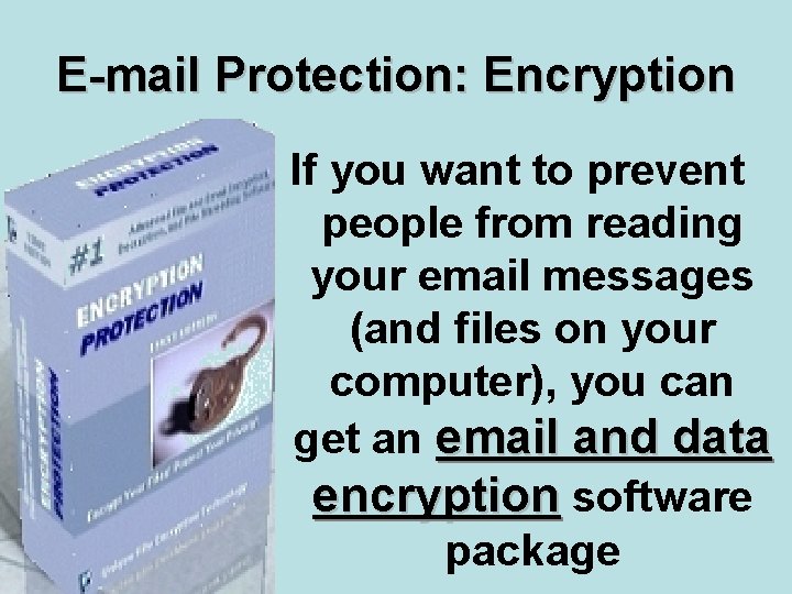 E-mail Protection: Encryption If you want to prevent people from reading your email messages