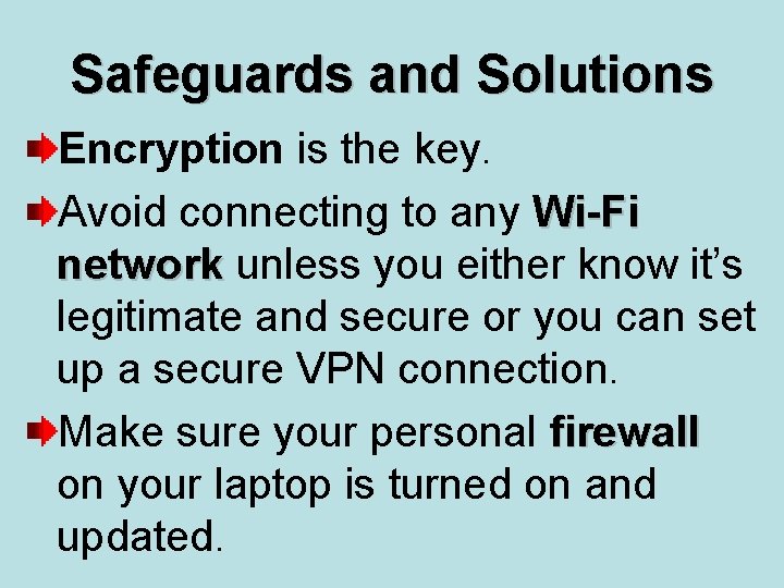 Safeguards and Solutions Encryption is the key. Avoid connecting to any Wi-Fi network unless