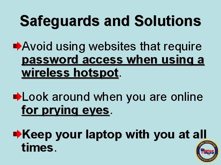 Safeguards and Solutions Avoid using websites that require password access when using a wireless