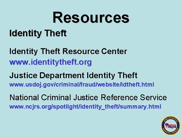 Resources Identity Theft Resource Center www. identitytheft. org Justice Department Identity Theft www. usdoj.