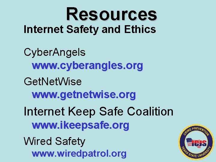 Resources Internet Safety and Ethics Cyber. Angels www. cyberangles. org Get. Net. Wise www.