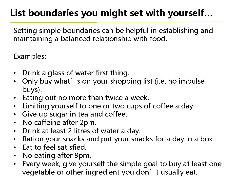 List boundaries you might set with yourself… Setting simple boundaries can be helpful in