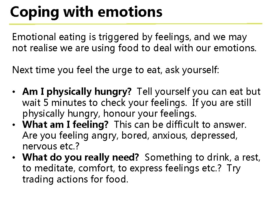 Coping with emotions Emotional eating is triggered by feelings, and we may not realise