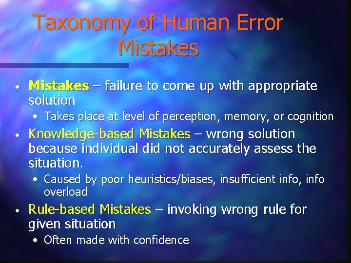 Taxonomy of Human Error Mistakes • Mistakes – failure to come up with appropriate