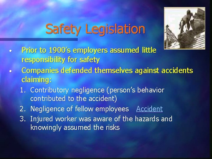 Safety Legislation • • Prior to 1900’s employers assumed little responsibility for safety Companies