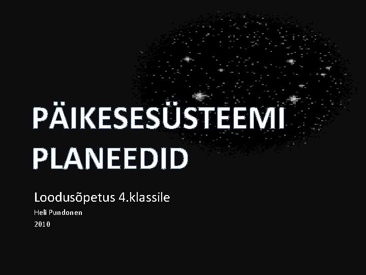 PÄIKESESÜSTEEMI PLANEEDID Loodusõpetus 4. klassile Heli Pundonen 2010 