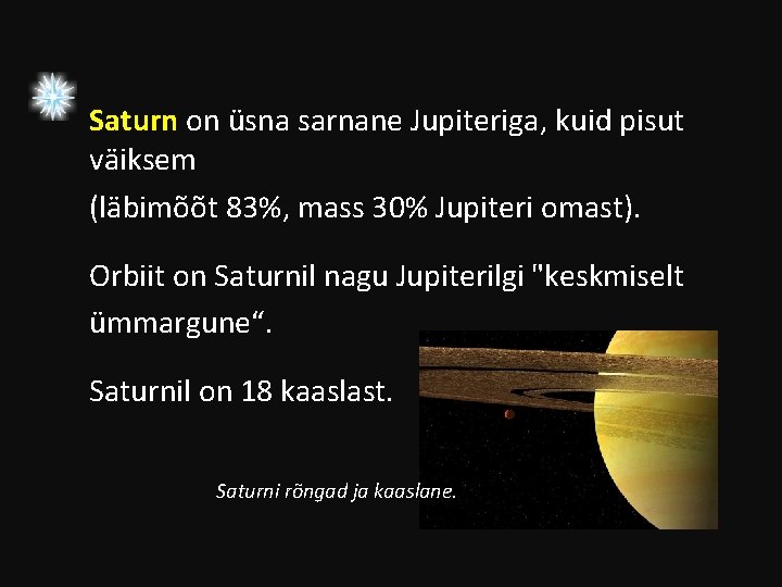 Saturn on üsna sarnane Jupiteriga, kuid pisut väiksem (läbimõõt 83%, mass 30% Jupiteri omast).