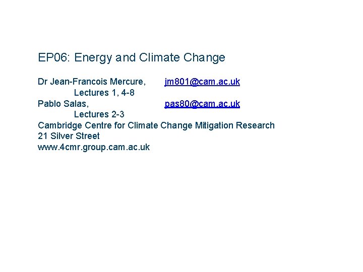 EP 06: Energy and Climate Change Dr Jean-Francois Mercure, jm 801@cam. ac. uk Lectures