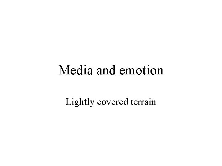 Media and emotion Lightly covered terrain 