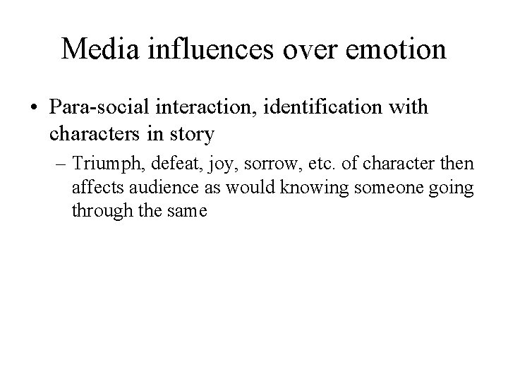 Media influences over emotion • Para-social interaction, identification with characters in story – Triumph,