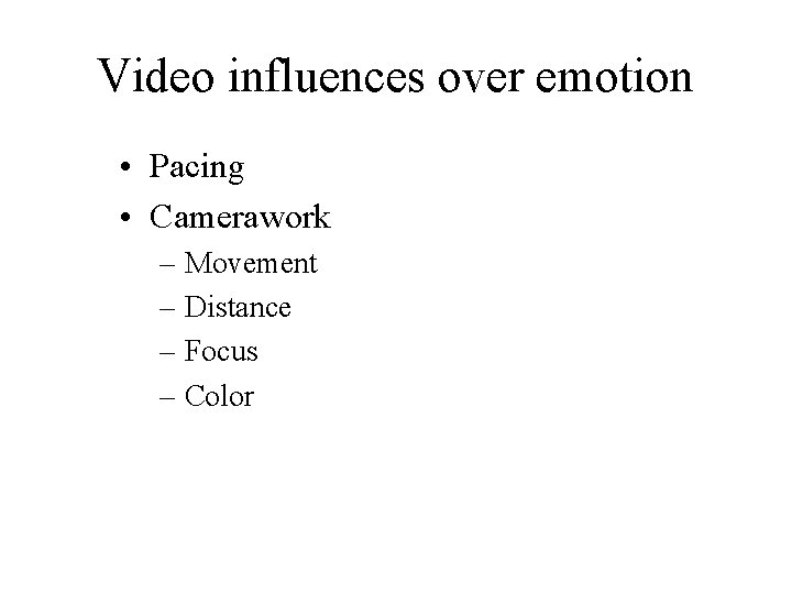 Video influences over emotion • Pacing • Camerawork – Movement – Distance – Focus