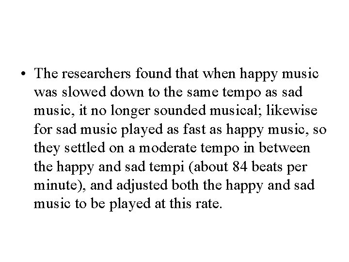  • The researchers found that when happy music was slowed down to the