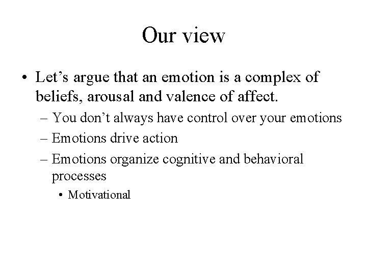 Our view • Let’s argue that an emotion is a complex of beliefs, arousal