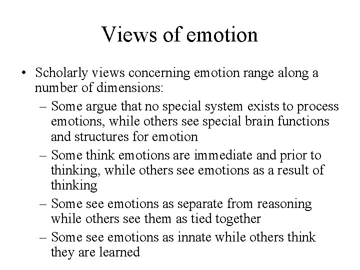 Views of emotion • Scholarly views concerning emotion range along a number of dimensions: