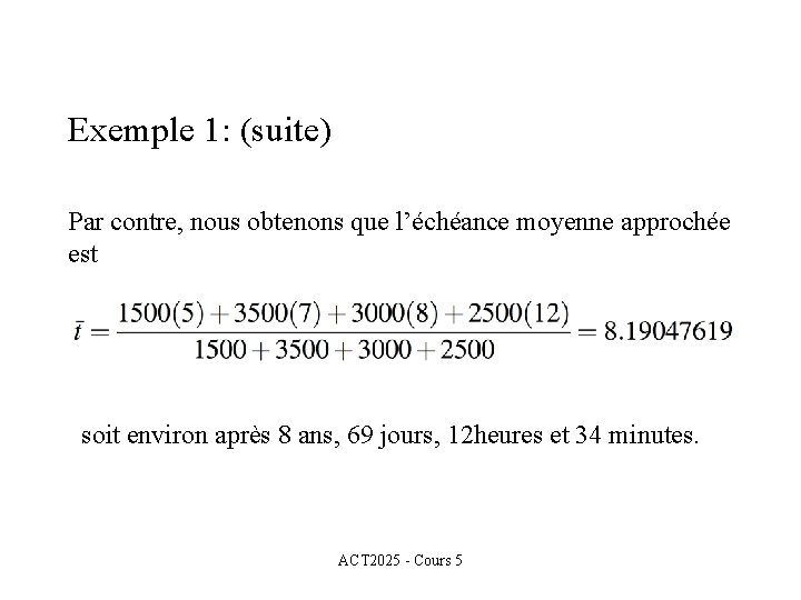 Exemple 1: (suite) Par contre, nous obtenons que l’échéance moyenne approchée est soit environ