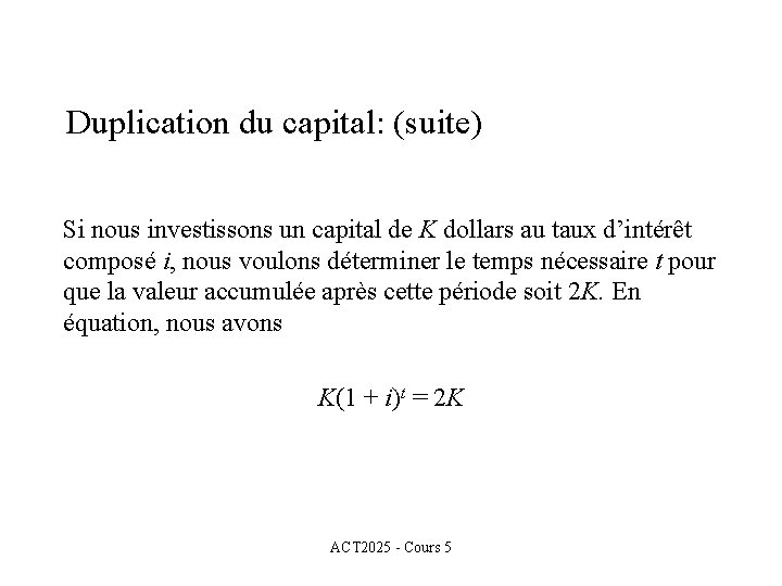 Duplication du capital: (suite) Si nous investissons un capital de K dollars au taux Duplication du capital: (suite) Si nous investissons un capital de K dollars au taux