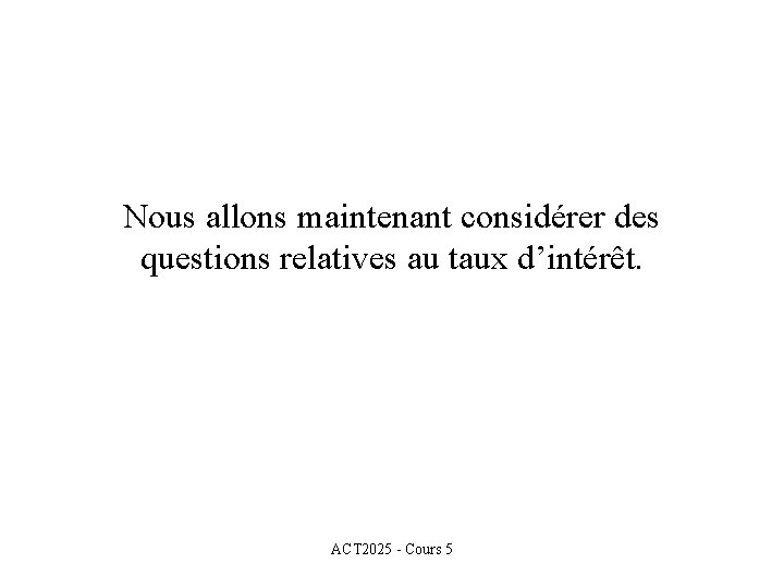 Nous allons maintenant considérer des questions relatives au taux d’intérêt. ACT 2025 - Cours