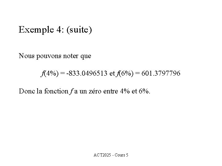 Exemple 4: (suite) Nous pouvons noter que f(4%) = -833. 0496513 et f(6%) = Exemple 4: (suite) Nous pouvons noter que f(4%) = -833. 0496513 et f(6%) =